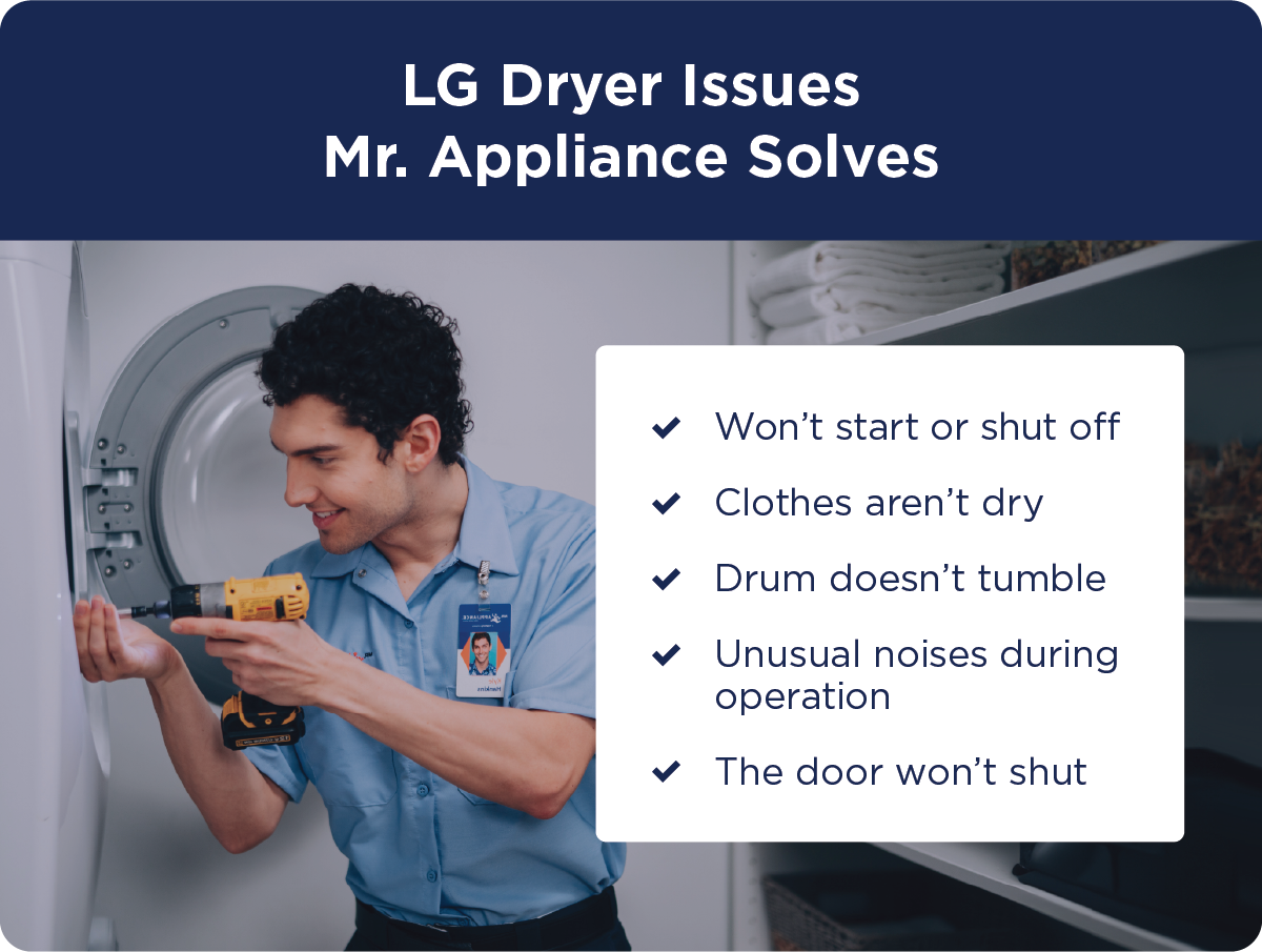 LG dryer problems Mr. Appliance solves: dryer won’t start or shut off, clothes aren’t dry, drum doesn’t tumble, unusual noises during operation, the door won’t shut